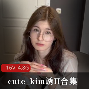 cute_kim自拍完整版合集，16部视频4.8G，家庭L伦S吞金，下载观看