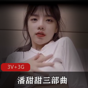 抖音热议话题潘甜甜三部曲：青春火作品[3V+3G]