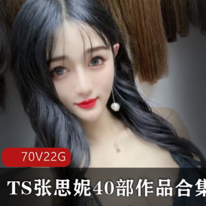 FL姬张思妮精选视频合集，2.2G超大容量，绅士们的诱惑女神