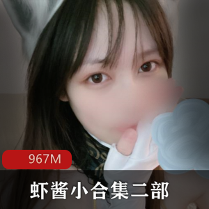 COS合集+平台+烧气+虾酱小合集二部+视频数量+967M，永劫胡桃与格子群作品，身材出众，粉丝众多。
